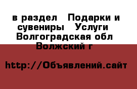  в раздел : Подарки и сувениры » Услуги . Волгоградская обл.,Волжский г.